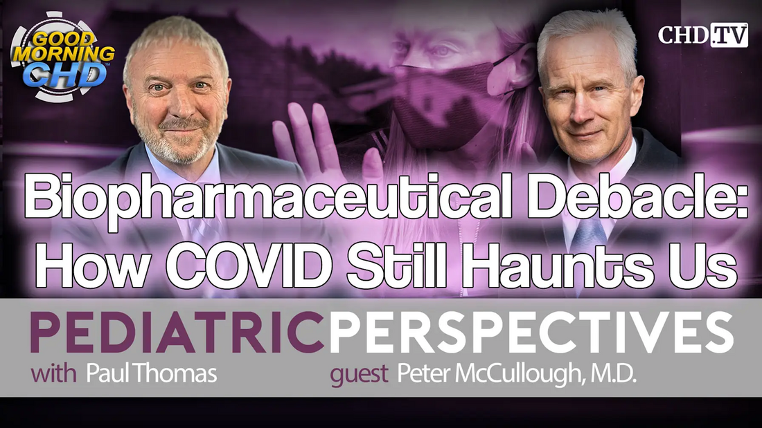 With the Wind with Dr. Paul – Show 193: Pediatric Perspectives: Biopharmaceutical Debacle: How COVID Still Haunts Us with Peter McCullough, M.D.